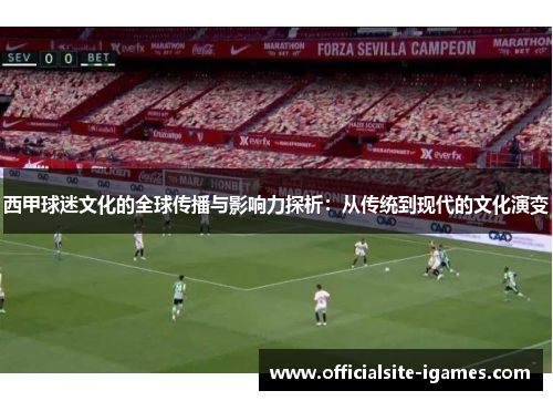 西甲球迷文化的全球传播与影响力探析：从传统到现代的文化演变