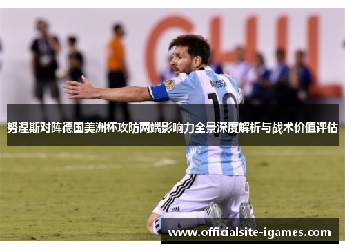 努涅斯对阵德国美洲杯攻防两端影响力全景深度解析与战术价值评估 努涅斯对阵德国美洲杯攻防两端影响力全景深度解析与战术价值评估