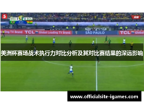 美洲杯赛场战术执行力对比分析及其对比赛结果的深远影响
