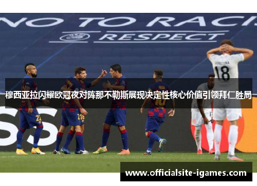 穆西亚拉闪耀欧冠夜对阵那不勒斯展现决定性核心价值引领拜仁胜局 穆西亚拉闪耀欧冠夜对阵那不勒斯展现决定性核心价值引领拜仁胜局