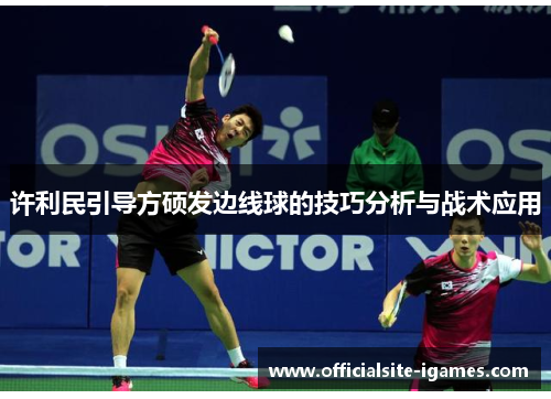 许利民引导方硕发边线球的技巧分析与战术应用 许利民引导方硕发边线球的技巧分析与战术应用