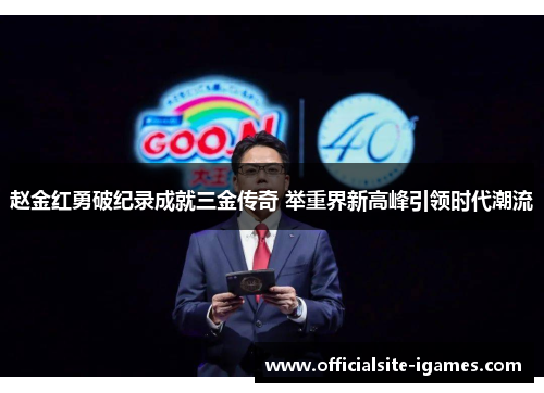 赵金红勇破纪录成就三金传奇 举重界新高峰引领时代潮流