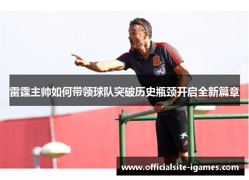 雷霆主帅如何带领球队突破历史瓶颈开启全新篇章 雷霆主帅如何带领球队突破历史瓶颈开启全新篇章