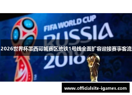 2026世界杯墨西哥城赛区地铁1号线全面扩容迎接赛事客流